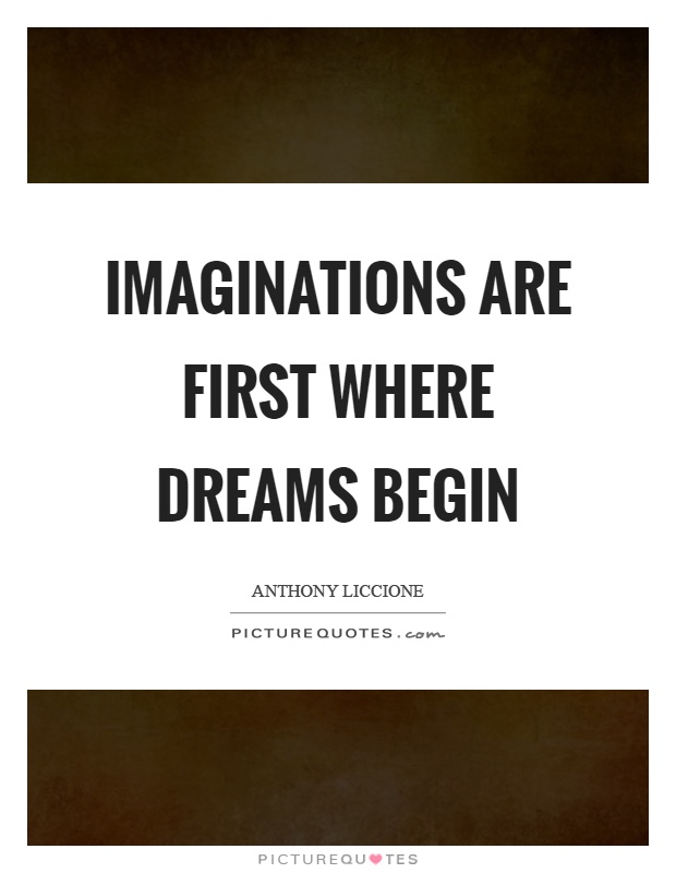 Imaginations are first where dreams begin Picture Quote #1