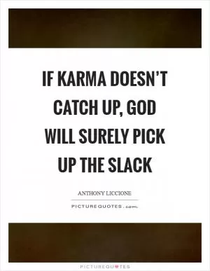If karma doesn’t catch up, God will surely pick up the slack Picture Quote #1
