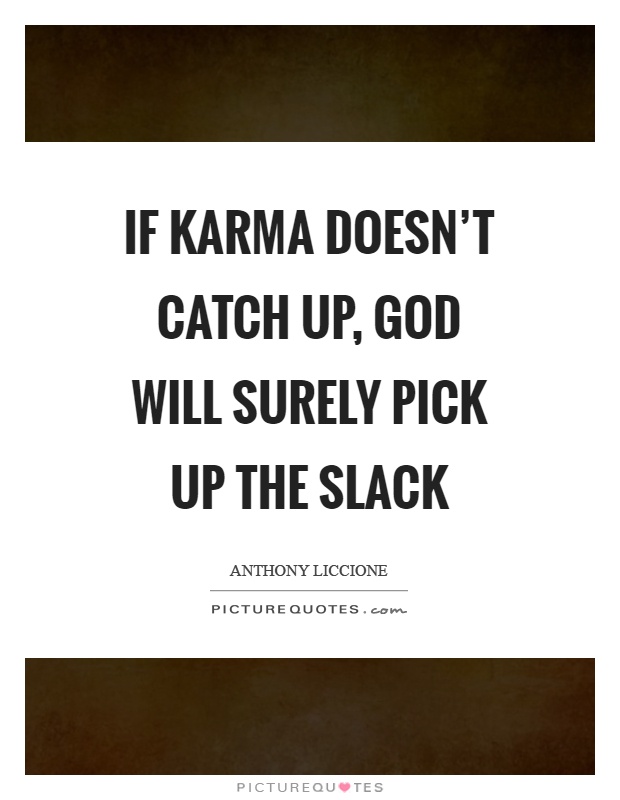 If karma doesn't catch up, God will surely pick up the slack Picture Quote #1