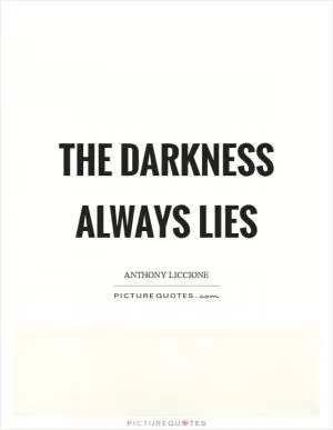 The darkness always lies Picture Quote #1