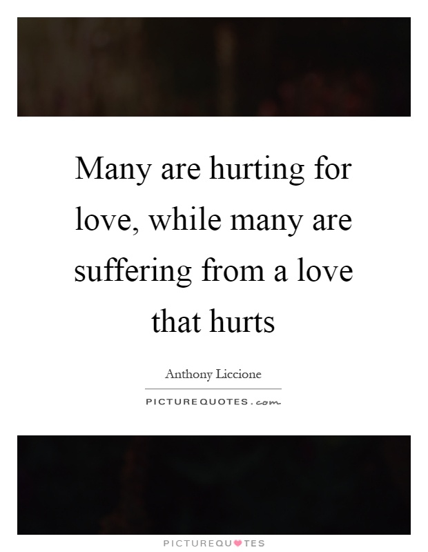 Many are hurting for love, while many are suffering from a love that hurts Picture Quote #1