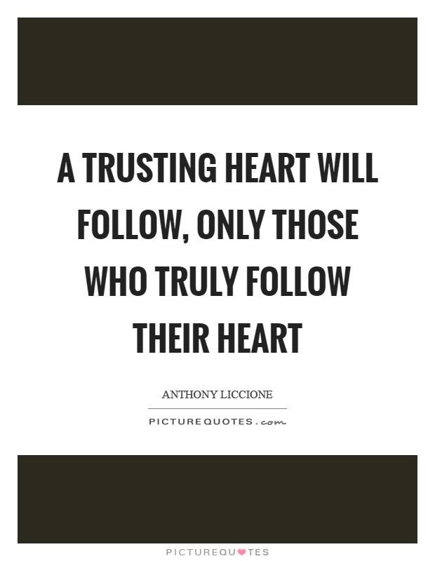 A trusting heart will follow, only those who truly follow their heart Picture Quote #1