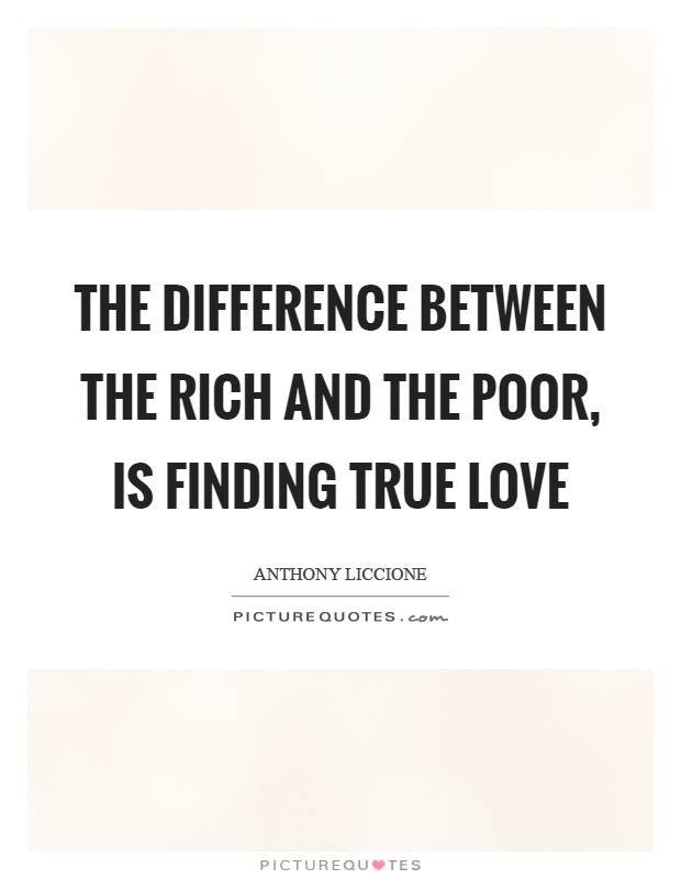 The difference between the rich and the poor, is finding true love Picture Quote #1