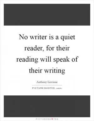 No writer is a quiet reader, for their reading will speak of their writing Picture Quote #1