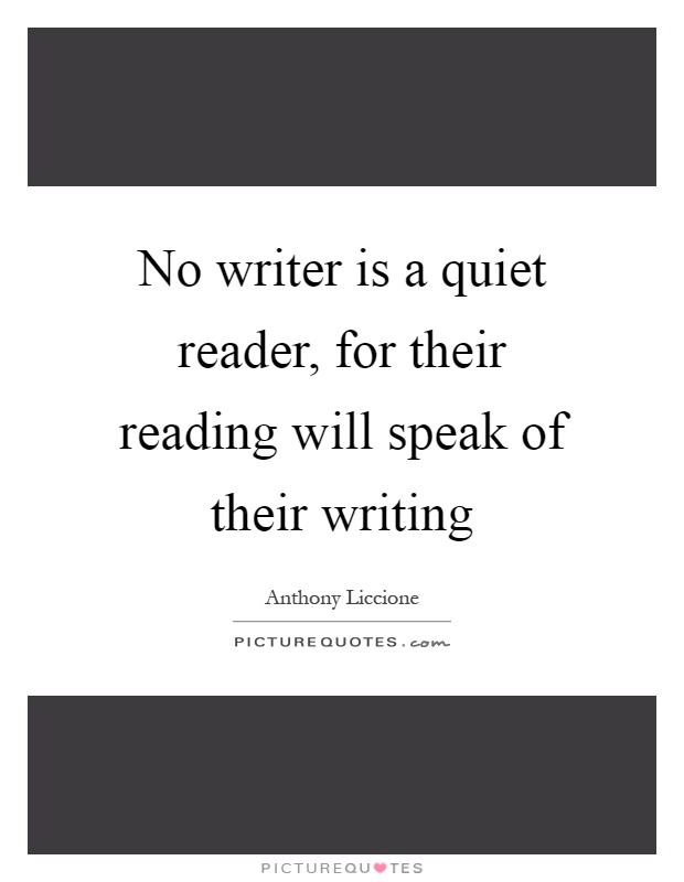 No writer is a quiet reader, for their reading will speak of their writing Picture Quote #1
