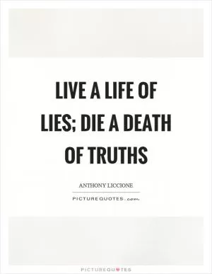 Live a life of lies; die a death of truths Picture Quote #1