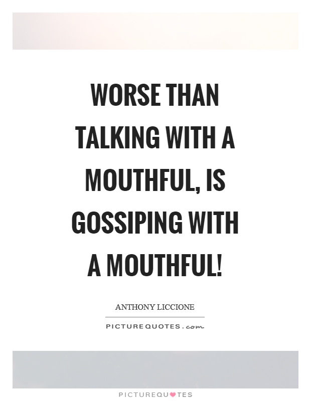 Worse than talking with a mouthful, is gossiping with a mouthful! Picture Quote #1