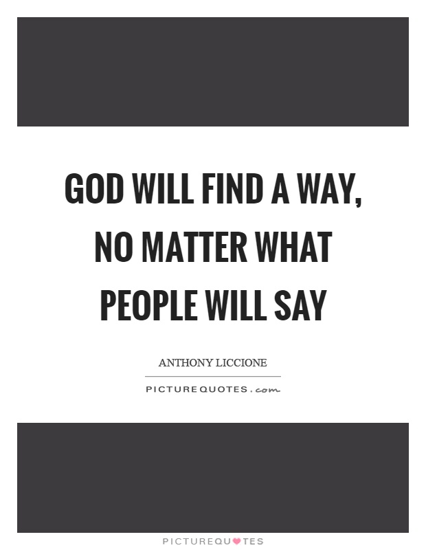 God will find a way, no matter what people will say Picture Quote #1