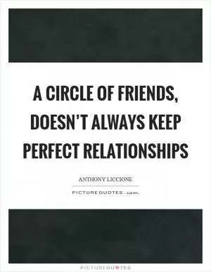 A circle of friends, doesn’t always keep perfect relationships Picture Quote #1