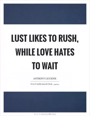 Lust likes to rush, while love hates to wait Picture Quote #1