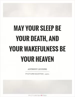 May your sleep be your death, and your wakefulness be your heaven Picture Quote #1