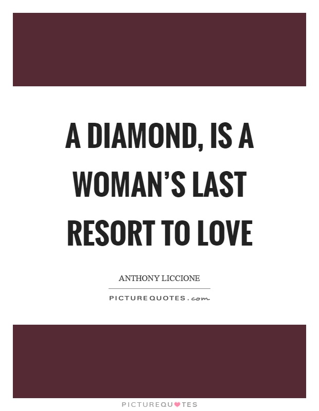 A diamond, is a woman's last resort to love Picture Quote #1