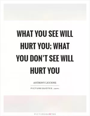 What you see will hurt you; what you don’t see will hurt you Picture Quote #1