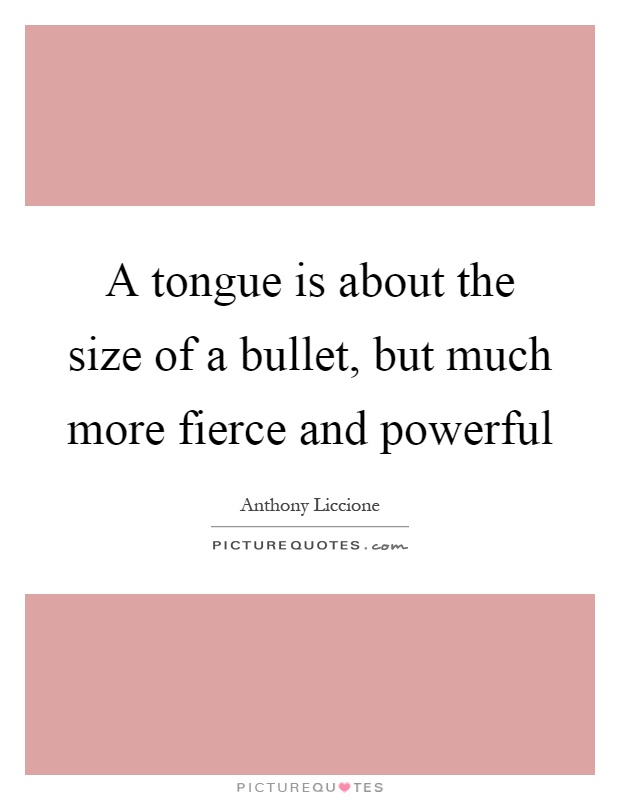 A tongue is about the size of a bullet, but much more fierce and powerful Picture Quote #1
