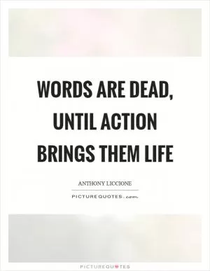 Words are dead, until action brings them life Picture Quote #1