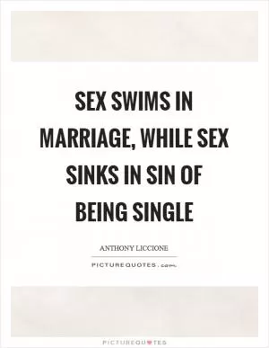 Sex swims in marriage, while sex sinks in sin of being single Picture Quote #1