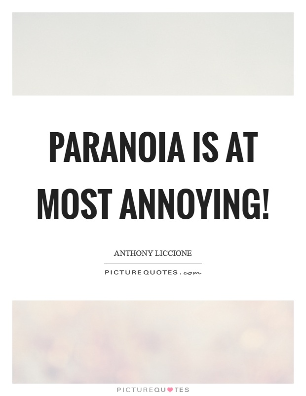 Paranoia is at most annoying! Picture Quote #1