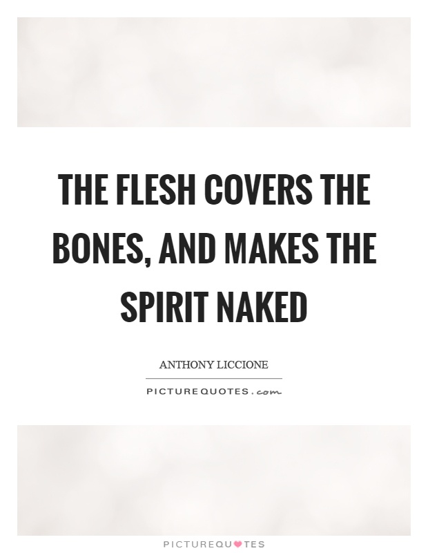 The flesh covers the bones, and makes the spirit naked Picture Quote #1