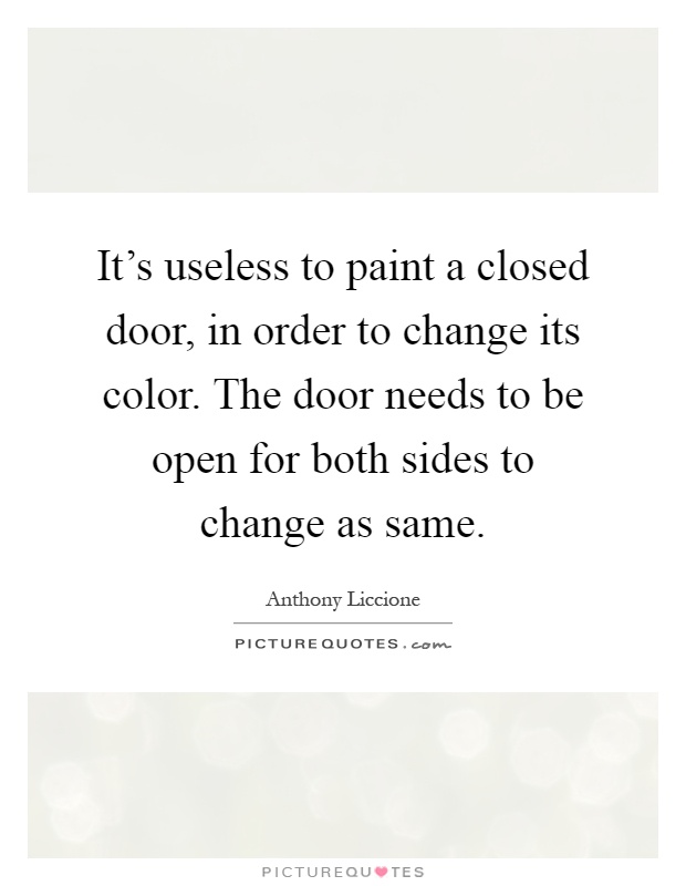 It's useless to paint a closed door, in order to change its color. The door needs to be open for both sides to change as same Picture Quote #1