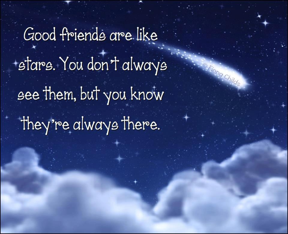 Good friends are like stars. You don't always see them, but you know they're always there Picture Quote #1