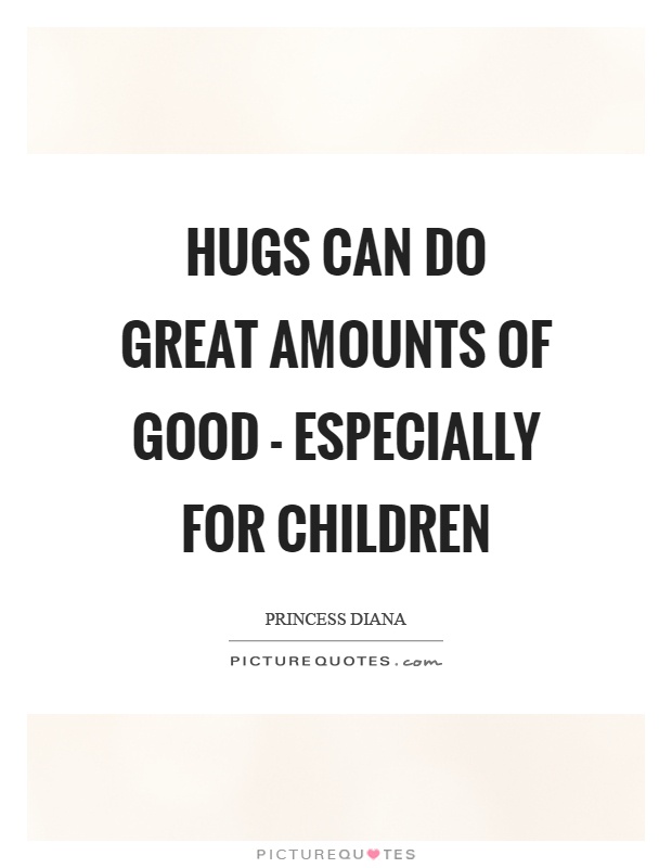 Hugs can do great amounts of good - especially for children Picture Quote #1