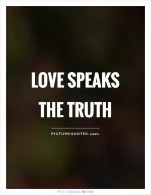 Love speaks the truth Picture Quote #1
