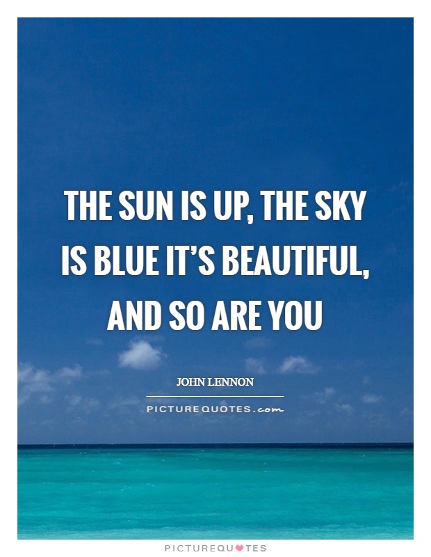 The sun is up, the sky is blue It's beautiful, and so are you Picture Quote #1