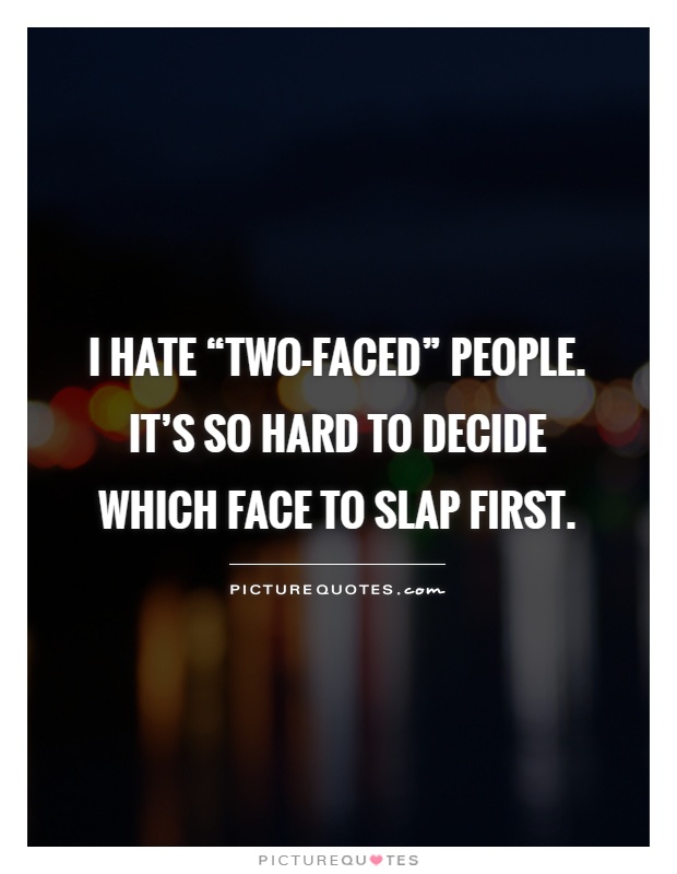 I hate “two-faced” people. It's so hard to decide which face to slap first Picture Quote #1
