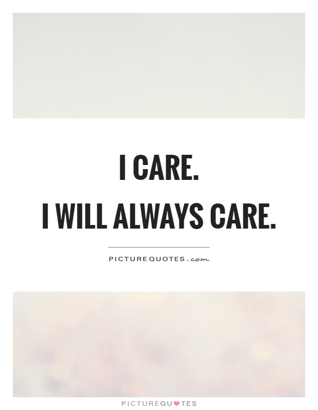 I care.  I will always care Picture Quote #1