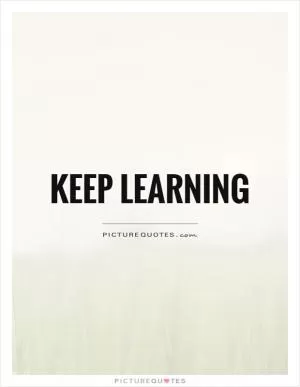 Keep learning Picture Quote #1