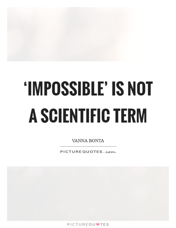 ‘Impossible' is not a scientific term Picture Quote #1