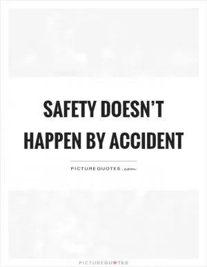 Safety doesn’t happen by accident Picture Quote #1