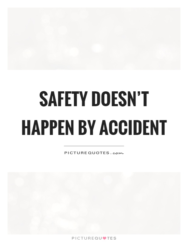 Safety doesn't happen by accident Picture Quote #1