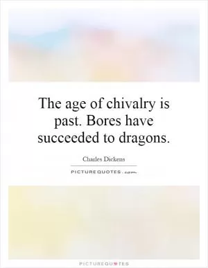 The age of chivalry is past. Bores have succeeded to dragons Picture Quote #1