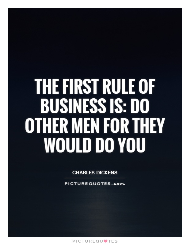The first rule of business is: Do other men for they would do you Picture Quote #1