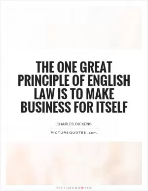 The one great principle of English law is to make business for itself Picture Quote #1