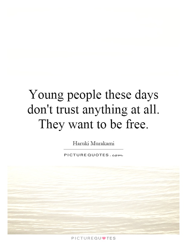 Young people these days don't trust anything at all. They want to be free Picture Quote #1