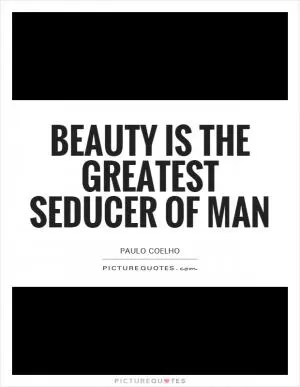 Beauty is the greatest seducer of man Picture Quote #1