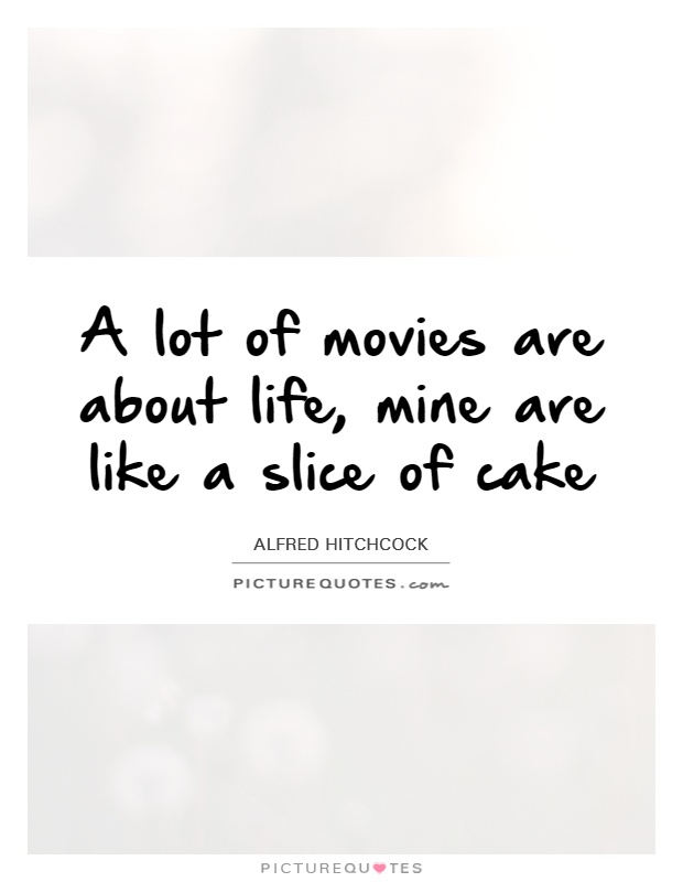 A lot of movies are about life, mine are like a slice of cake Picture Quote #1