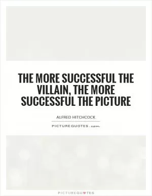 The more successful the villain, the more successful the picture Picture Quote #1