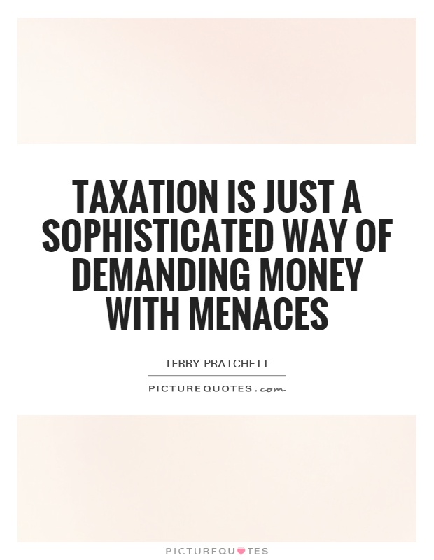 Taxation is just a sophisticated way of demanding money with menaces Picture Quote #1