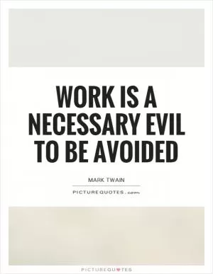Work is a necessary evil to be avoided Picture Quote #1