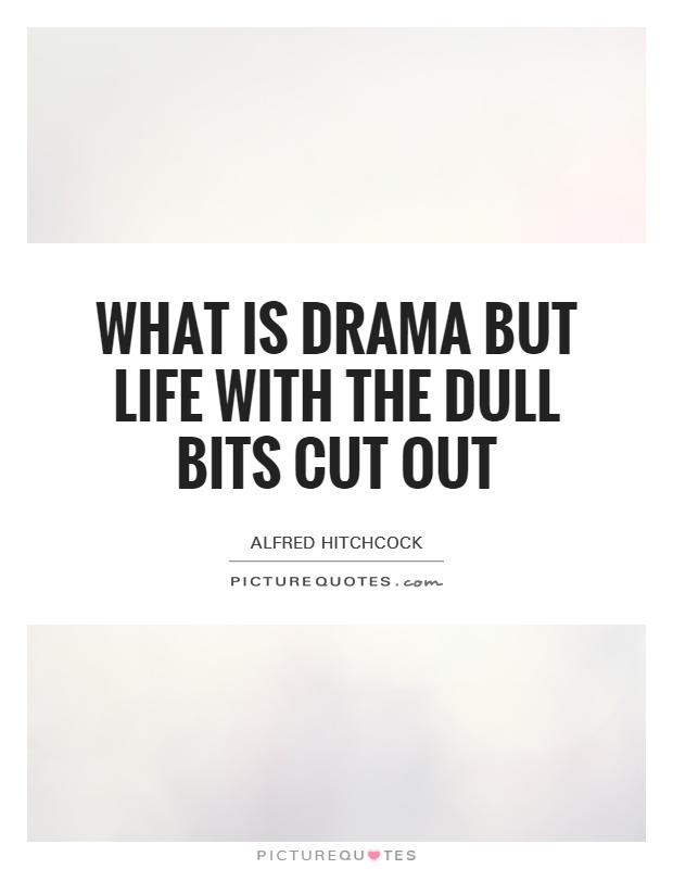What is drama but life with the dull bits cut out Picture Quote #1