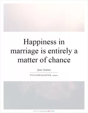 Happiness in marriage is entirely a matter of chance Picture Quote #1