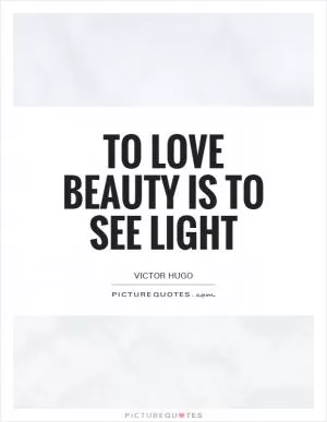 To love beauty is to see light Picture Quote #1