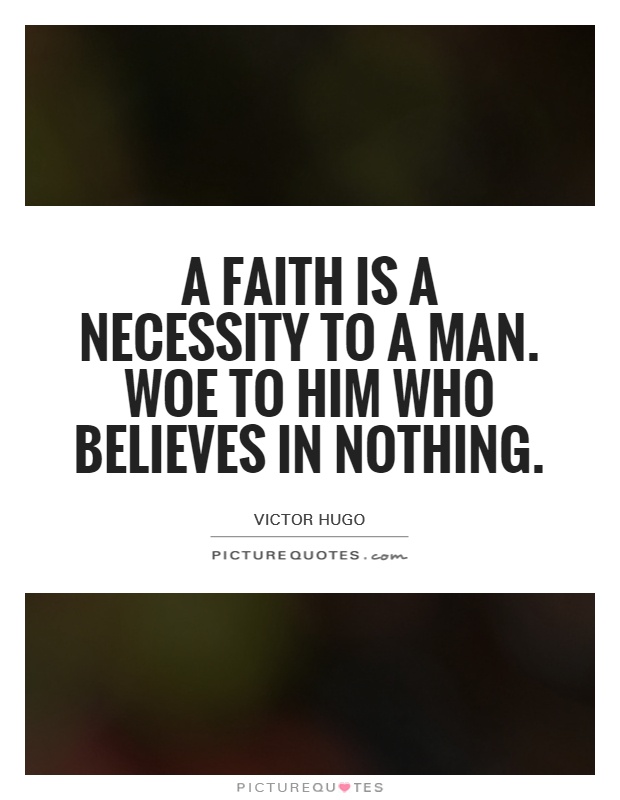 A faith is a necessity to a man. Woe to him who believes in nothing Picture Quote #1