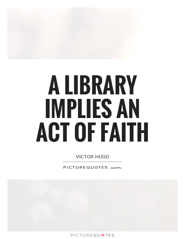 A library implies an act of faith Picture Quote #1