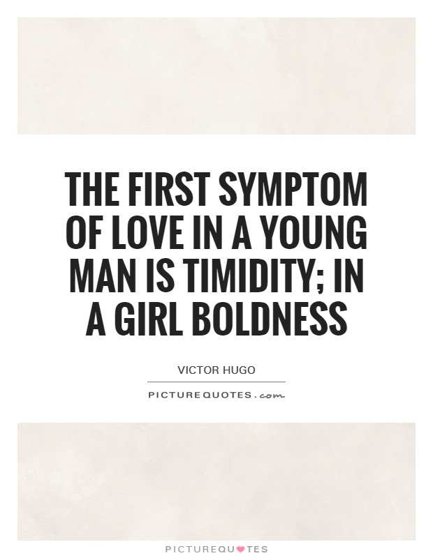 The first symptom of love in a young man is timidity; in a girl boldness Picture Quote #1