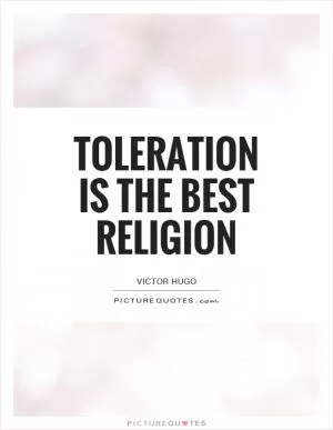 Toleration is the best religion Picture Quote #1