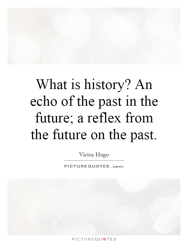 What is history? An echo of the past in the future; a reflex from the future on the past Picture Quote #1